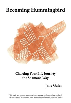 Becoming Hummingbird: Charting Your Life Journey The Shaman's Way by Galer, Jane