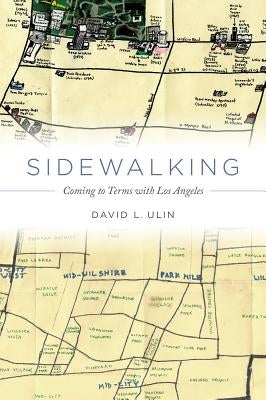 Sidewalking: Coming to Terms with Los Angeles by Ulin, David L.