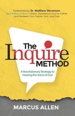 The Inquire Method: A Revolutionary Strategy to Hearing the Voice of God Paperback Independently Published