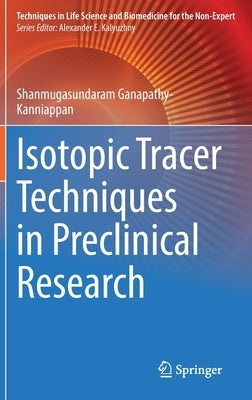 Isotopic Tracer Techniques in Preclinical Research by Ganapathy-Kanniappan, Shanmugasundaram