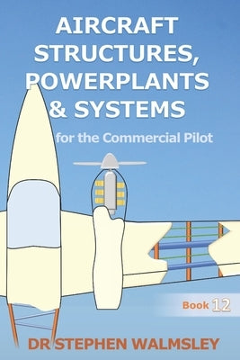 Aircraft Structures, Powerplants and Systems for the Commercial Pilot by Walmsley, Stephen