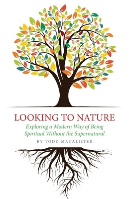 Looking to Nature: Exploring a Modern Way of Being Spiritual Without the Supernatural Paperback Apocryphile Press