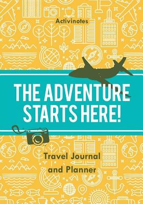 The Adventure Starts Here! Travel Journal and Planner Paperback Activinotes