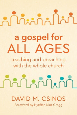 A Gospel for All Ages: Teaching and Preaching with the Whole Church by Csinos, David M.