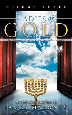 Ladies of Gold, Volume Three: The Remarkable Ministry of the Golden Candlestick by Maloney, James