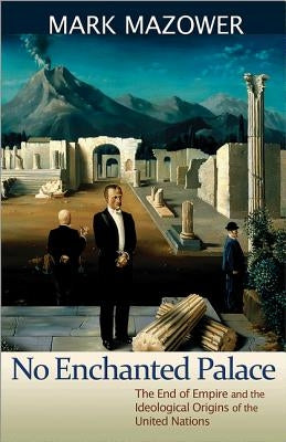 No Enchanted Palace: The End of Empire and the Ideological Origins of the United Nations Paperback Princeton University Press