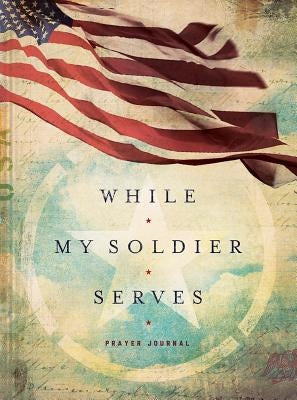 While My Soldier Serves: Prayers for Those with Loved Ones in the Military by Melson, Edie