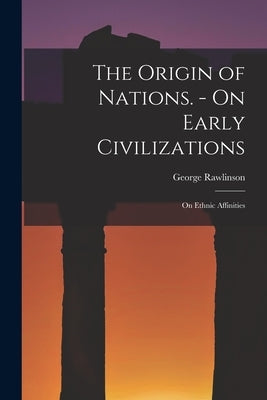 The Origin of Nations. - On Early Civilizations: On Ethnic Affinities Paperback Legare Street Press