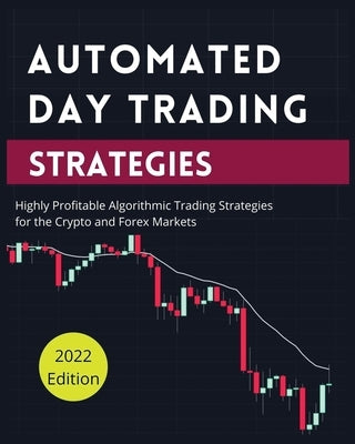 Automated Day Trading Strategies: Highly Profitable Algorithmic Trading Strategies for the Crypto and Forex Markets. by Butler, Blake