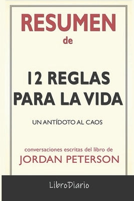 Resumen de 12 Reglas para la Vida: Un antídoto al caos de Jordan Peterson: Conversaciones Escritas by Librodiario