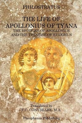 The Life of Apollonius of Tyana: The Epistles of Apollonius and the Treatise of Eusebius by Conybeare, M. a. F. C.