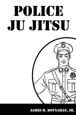 Police Ju Jitsu by Moynahan, James