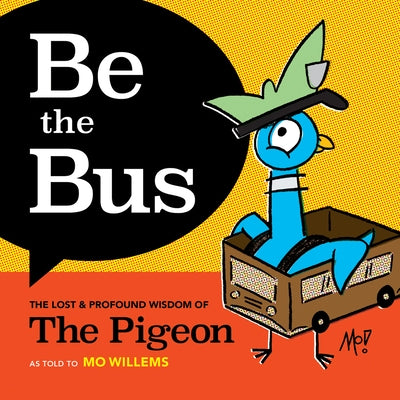 Be the Bus: The Lost & Profound Wisdom of the Pigeon by Willems, Mo