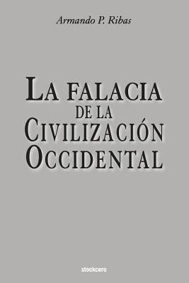 La Falacia de la Civilización Occidental by Ribas, Armando P.