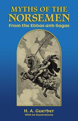 Myths of the Norsemen: From the Eddas and Sagas by Guerber, H. A.