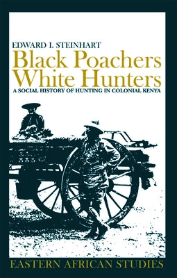 Black Poachers, White Hunters: A Social History of Hunting in Colonial Kenya Paperback Ohio University Press