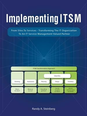 Implementing Itsm: From Silos to Services: Transforming the It Organization to an It Service Management Valued Partner by Steinberg, Randy A.