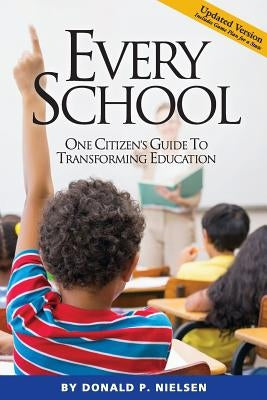 Every School: One Citizen's Guide to Transforming Education by Nielsen, Donald P.