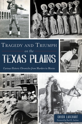 Tragedy and Triumph on the Texas Plains: Curious Historic Chronicles from Murders to Movies by Lanehart, Chuck