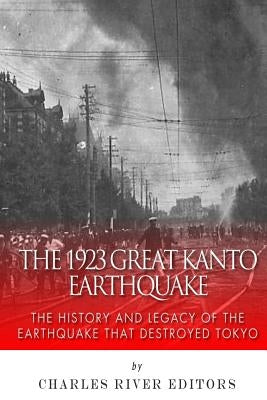 The 1923 Great Kanto Earthquake: The History and Legacy of the Earthquake That Destroyed Tokyo Paperback Createspace Independent Publishing Platform