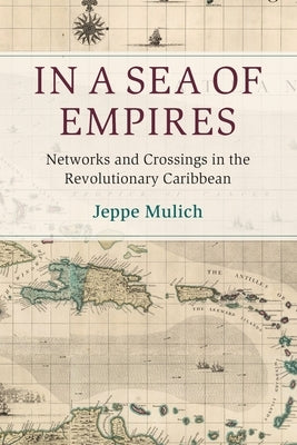 In a Sea of Empires: Networks and Crossings in the Revolutionary Caribbean Paperback Cambridge University Press