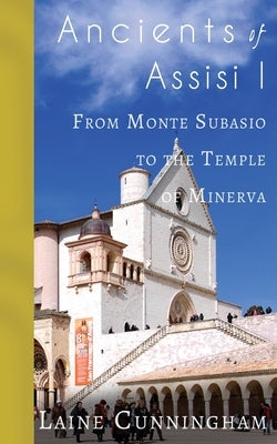 Ancients of Assisi I: From Monte Subasio to the Temple of Minerva Paperback Sun Dogs Creations