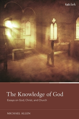 The Knowledge of God: Essays on God, Christ, and Church Paperback Bloomsbury Publishing PLC