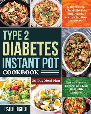 Type 2 Diabetes Instant Pot Cookbook: 5-Ingredient Affordable, Easy and Healthy Recipes for Your Instant Pot 30-Day Meal Plan How to Prevent, Control Paperback Independently Published