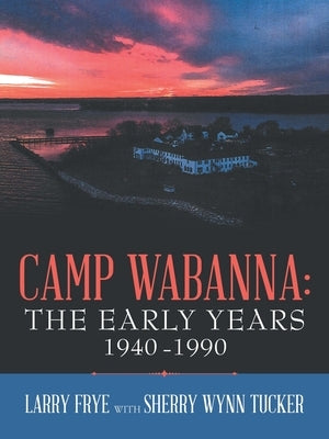 Camp Wabanna: the Early Years 1940-1990 Paperback WestBow Press
