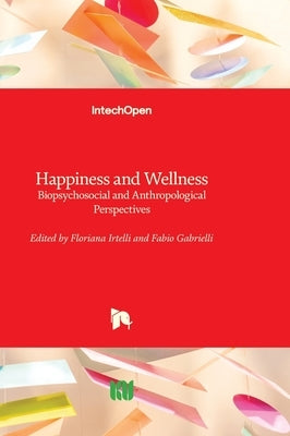 Happiness and Wellness - Biopsychosocial and Anthropological Perspectives by Irtelli, Floriana