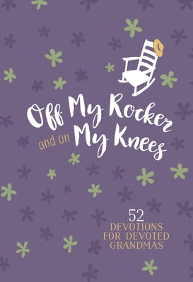 Off My Rocker and on My Knees (Faux Leather Gift Edition): 52 Devotions for Devoted Grandmas by Broadstreet Publishing Group LLC