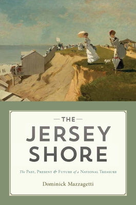 The Jersey Shore: The Past, Present & Future of a National Treasure by Mazzagetti, Dominick