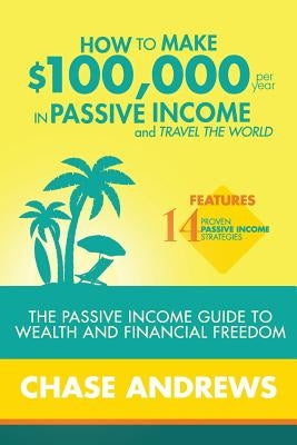 How to Make $100,000 per Year in Passive Income and Travel the World SureShot Books