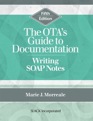 The OTA's Guide to Documentation: Writing SOAP Notes, Fifth Edition by Morreale, Marie J.