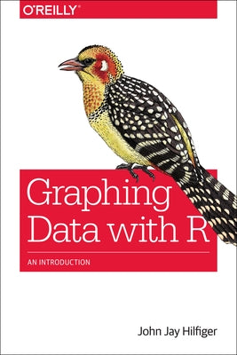 Graphing Data with R: An Introduction by Hilfiger, John