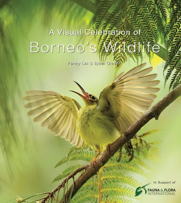 A Visual Celebration of Borneo's Wildlife: [All Royalties Donated to Fauna & Flora International] by Lai, Fanny