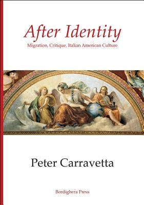 After Identity: Migration, Critique, Italian American Culture by Carravetta, Peter