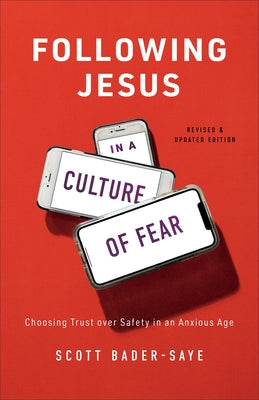 Following Jesus in a Culture of Fear: Choosing Trust Over Safety in an Anxious Age by Bader-Saye, Scott