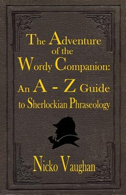 The Adventure of the Wordy Companion: An A-Z guide to Sherlockian Phraseology Paperback MX Publishing