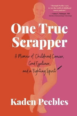 One True Scrapper: A Memoir of Childhood Cancer, Good Eyeliner, and a Fighting Spirit by Peebles, Kaden
