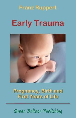 Early Trauma: Pregnancy, Birth and First Years of Life Paperback Green Balloon Publishing