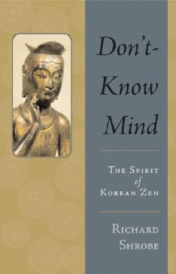 Don't-Know Mind: The Spirit of Korean Zen by Shrobe, Richard