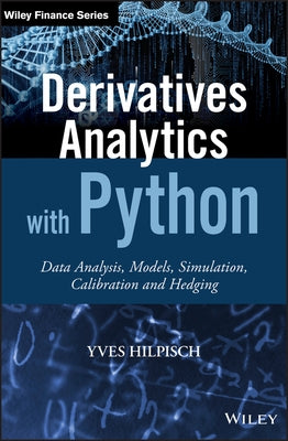 Derivatives Analytics with Python: Data Analysis, Models, Simulation, Calibration and Hedging by Hilpisch, Yves