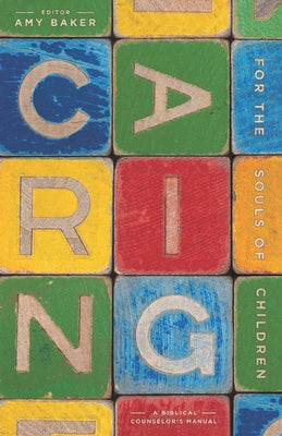 Caring for the Souls of Children: A Biblical Counselor's Manual Paperback New Growth Press