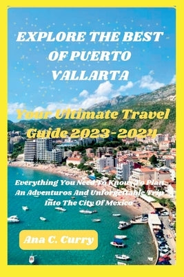Explore the Best of Puerto Vallarta: Your Ultimate Travel Guide 2023-2024 Paperback Independently Published