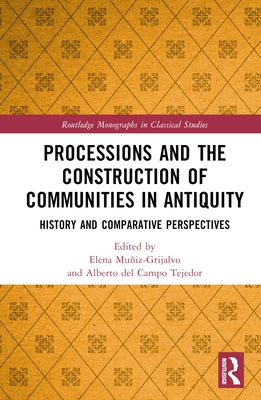 Processions and the Construction of Communities in Antiquity: History and Comparative Perspectives by Muñiz-Grijalvo, Elena