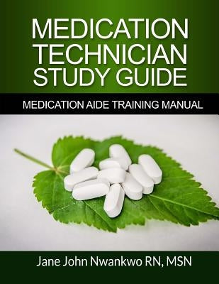 Medication Technician Study Guide: Medication Aide Training Manual by John-Nwankwo Rn, Msn Jane