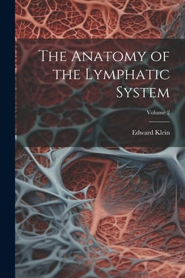 The Anatomy of the Lymphatic System; Volume 2 Paperback Legare Street Press