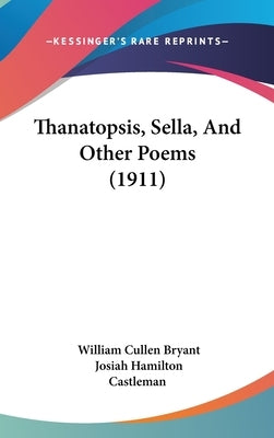 Thanatopsis, Sella, And Other Poems (1911) by Bryant, William Cullen