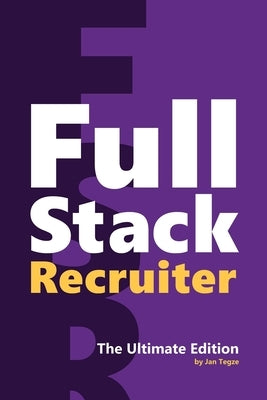 Full Stack Recruiter: The Ultimate Edition by Tegze, Jan